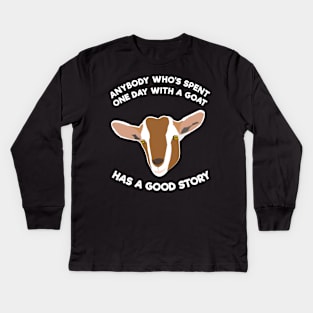 Anybody Who's Spent One Day With A Goat Has A Good Story Kids Long Sleeve T-Shirt